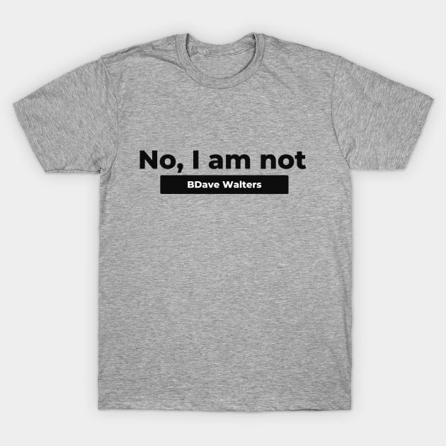 Not BDave Walters T-Shirt by cypheroftyr